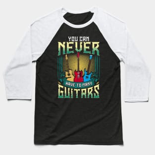 You Can Never Have Too Many Guitars Funny Guitar Player Gift Baseball T-Shirt